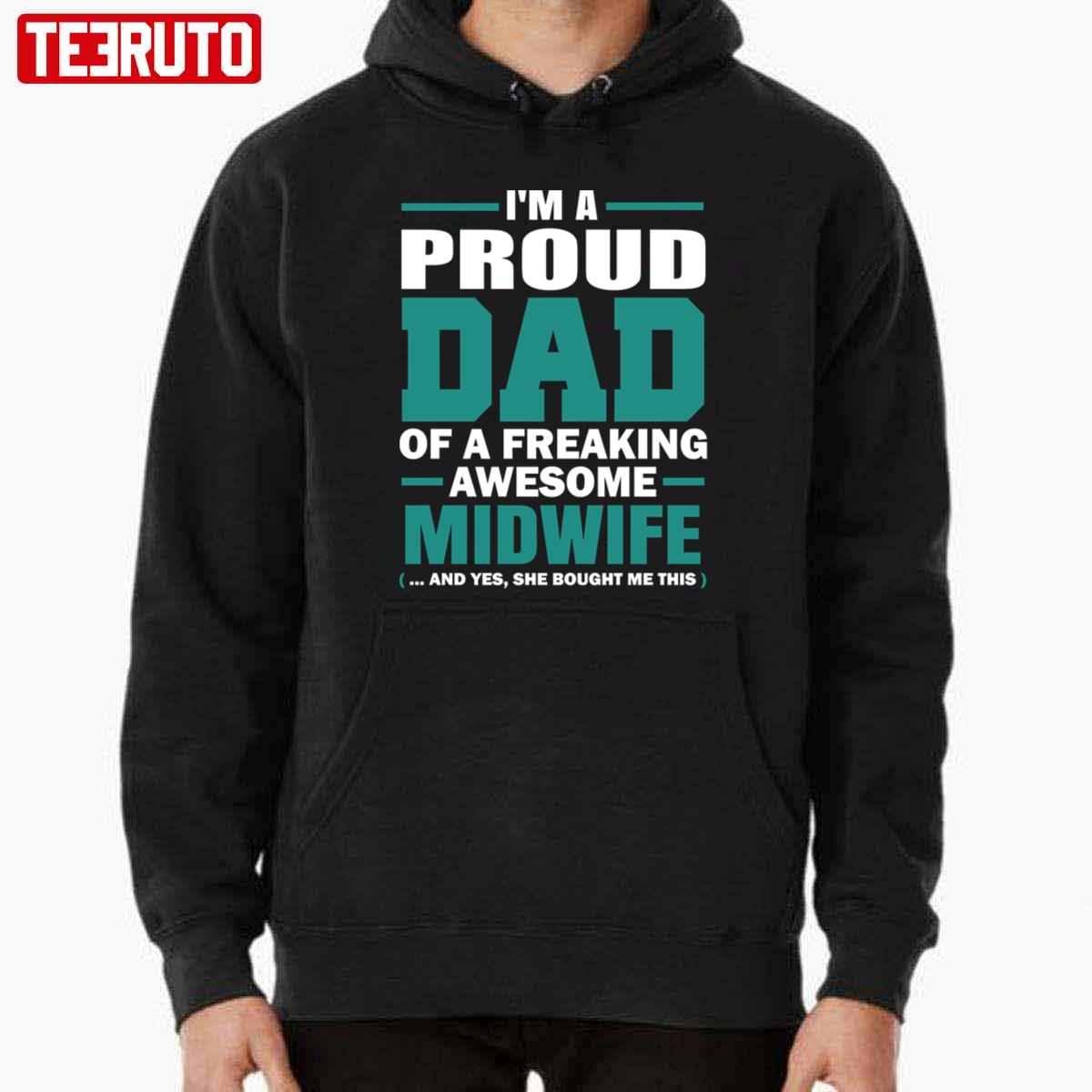 I’m A Proud Dad Of A Freaking Awesome Midwife Yes She Bought Me This Hoodie