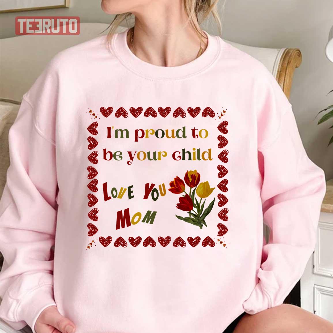 I’m Proud To Be Your Child Happy Mothers Day Unisex Sweatshirt