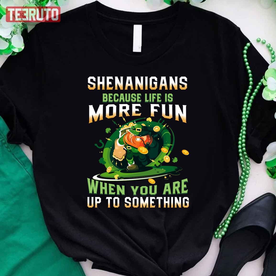 Irish St. Patrick’s Day Shenanigans Because Life Is More Fun Leprechaun Unisex T-Shirt