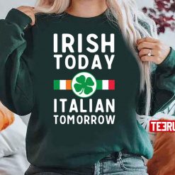 Irish Today Italian Tomorrow Unisex Sweatshirt