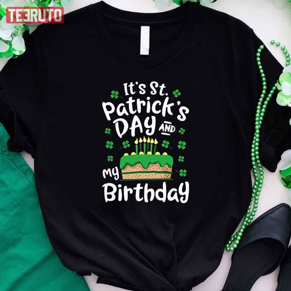 It’s St Patrick’s Day And My Birthday Irish Unisex T-Shirt