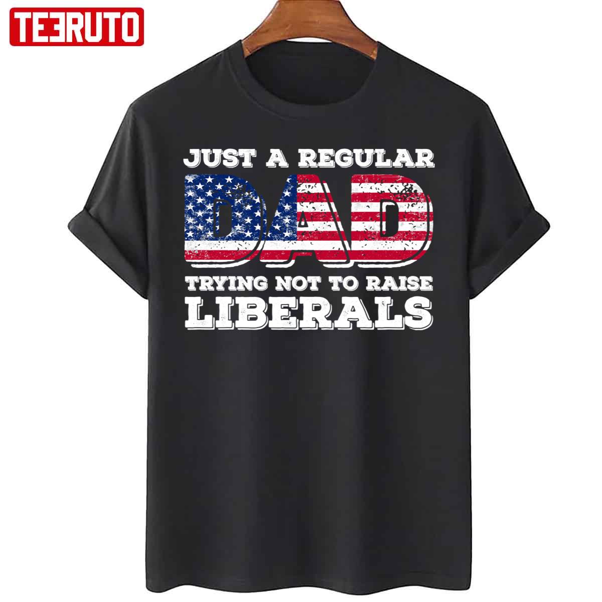 Just A Regular Dad Trying Not To Raise Liberals Father’s Day Unisex T-Shirt