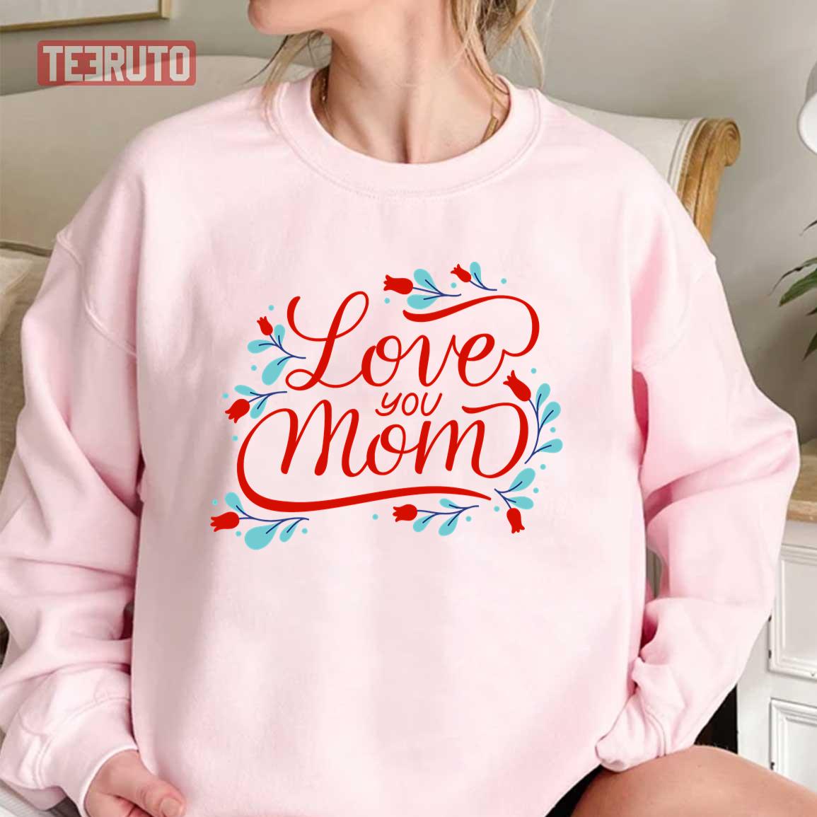 Love You Mom Happy Mother’s Day Unisex Sweatshirt