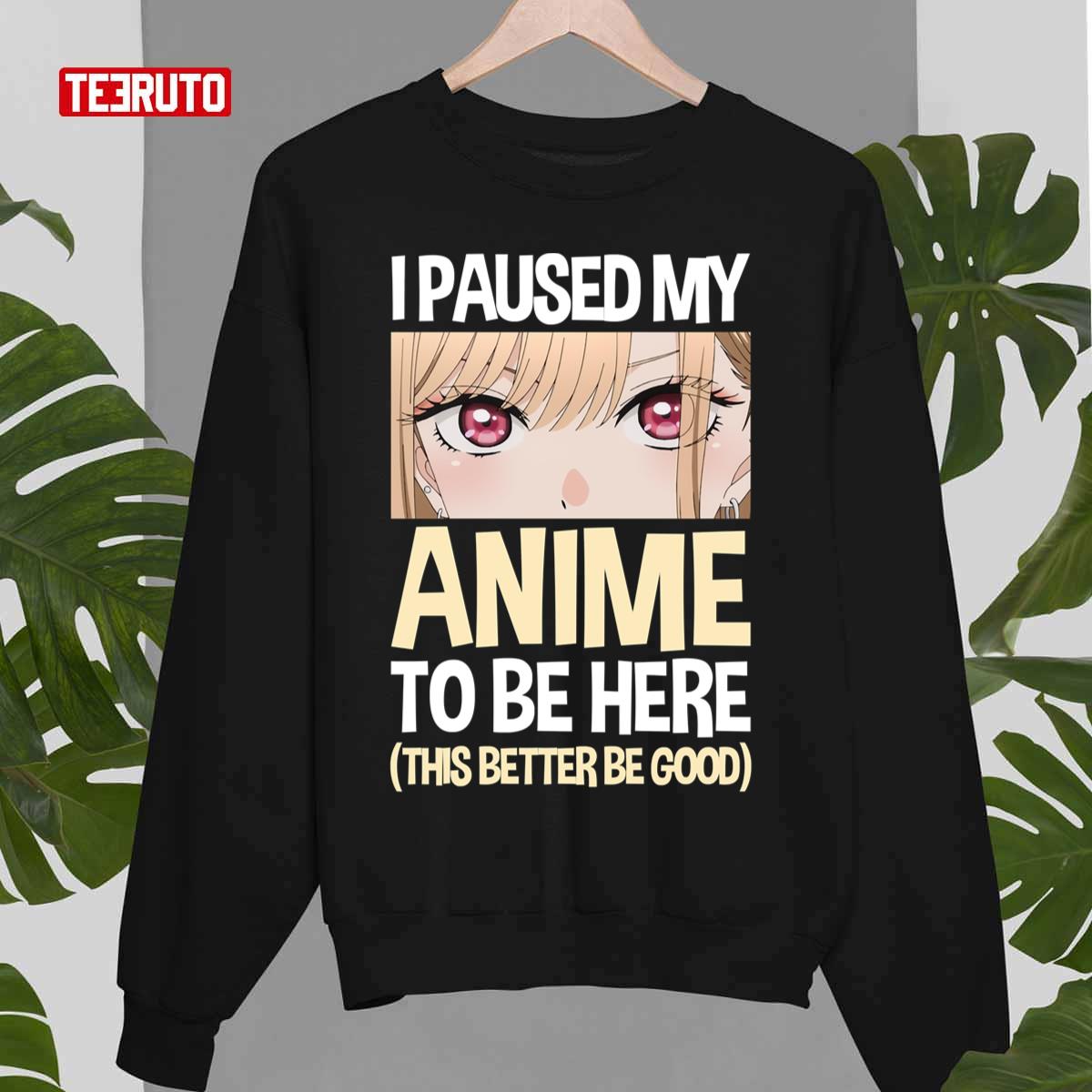 Marin Kitagawa I Paused My Anime To Be Here This Better Be Good Unisex Sweatshirt