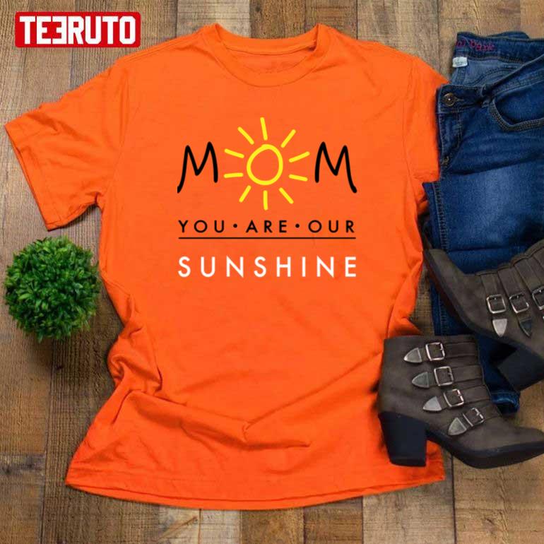 Mom You Are Our Sunshine Happy Mother’s Day Women T-Shirt