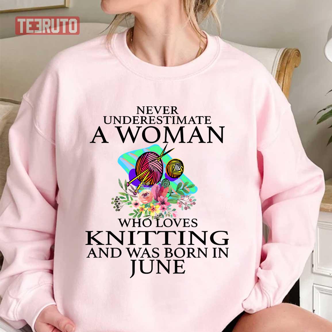 Never Underestimate A Woman Who Loves Knitting And Was Born In June Sweatshirt