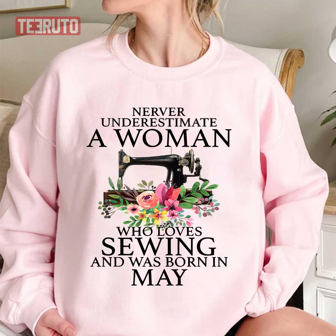 Never Underestimate A Woman Who Loves Sewing And Was Born In May Sweatshirt