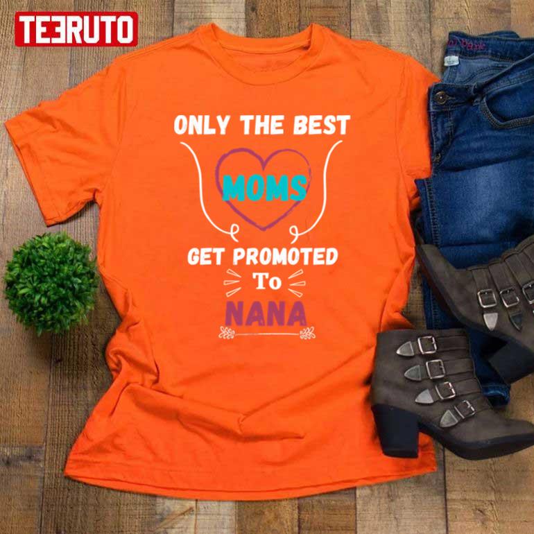 Only The Best Moms Get Promoted To Grandma Nana Women T-Shirt