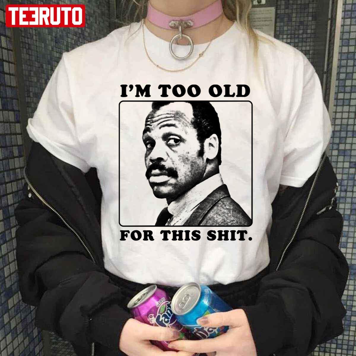 Roger Murtaugh Is Too Old For This Shit Lethal Weapon Unisex T-Shirt