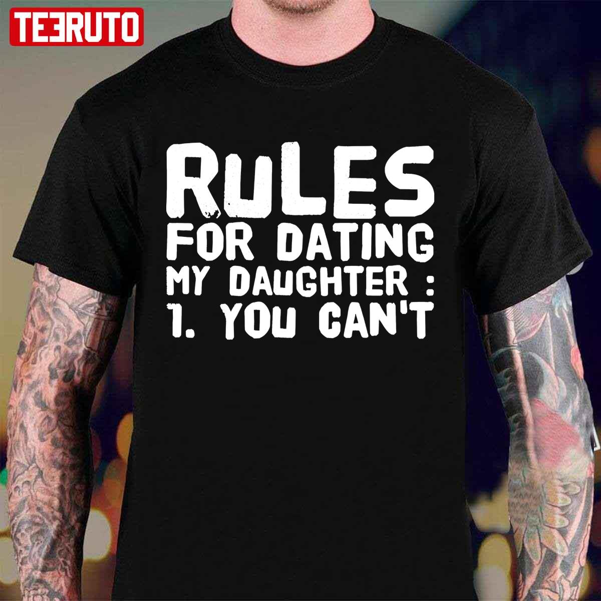 Rules For Dating My Daughter 1 You Can’t Unisex T-Shirt