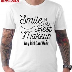 Smile Is The Best Makeup Any Girl Can Wear Unisex T-Shirt