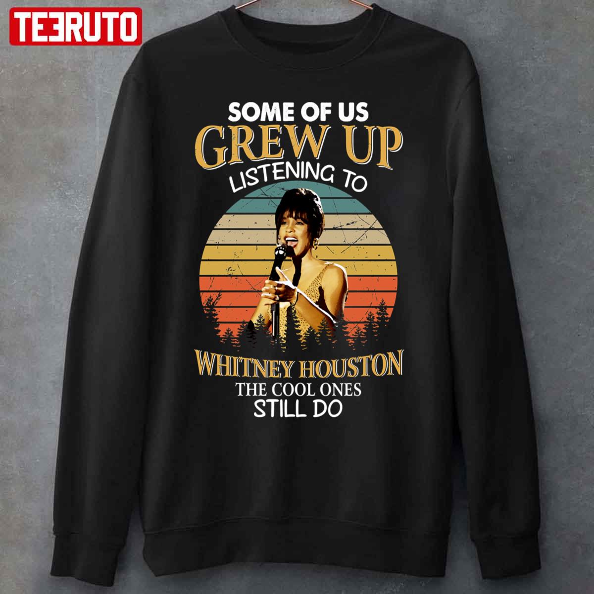 Some Of Us Grew Up Listening To Whitney Houston The Cool Ones Still Do Unisex Sweatshirt
