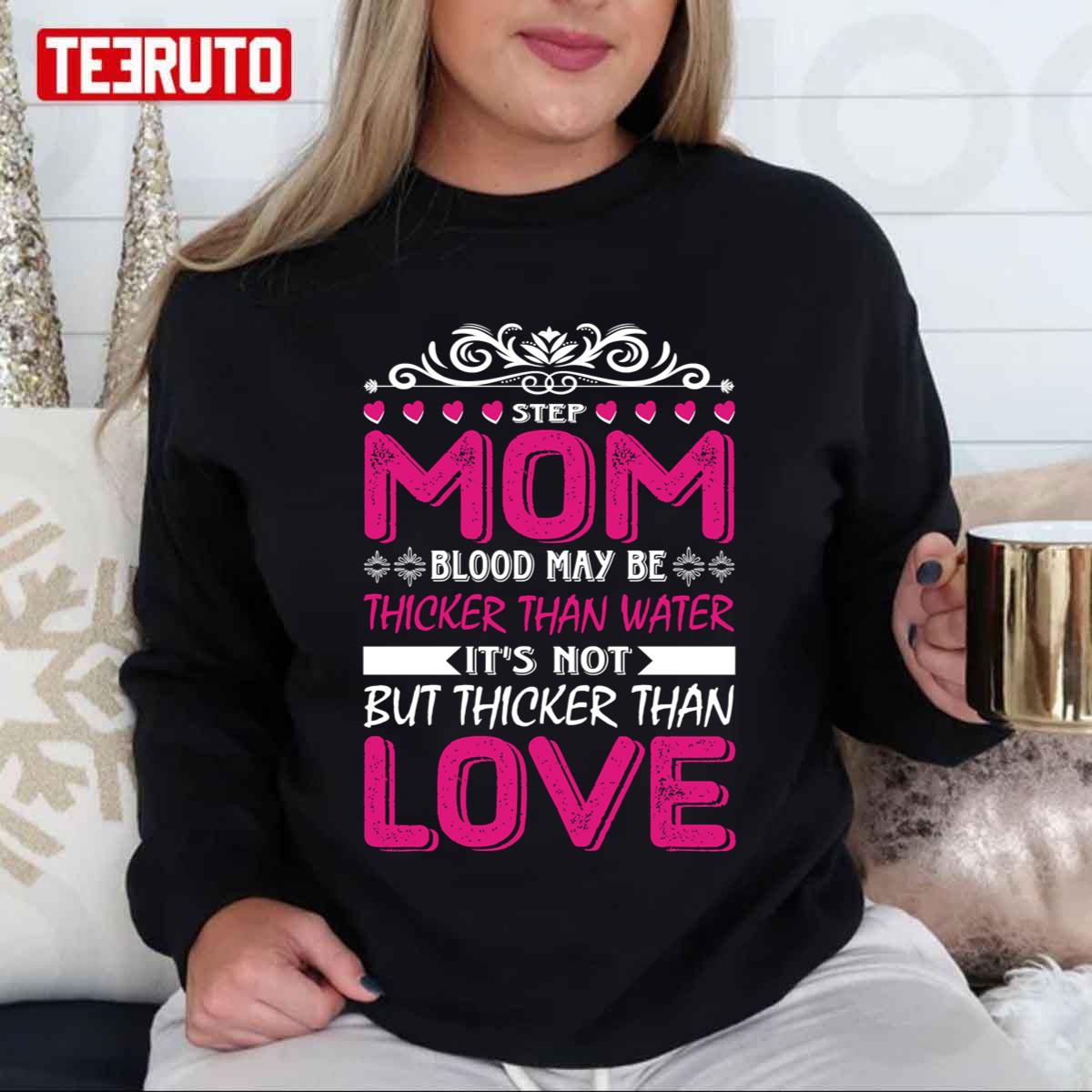 Step Mom Blood May Be Thicker Than Water But Not Than Love Unisex Sweatshirt