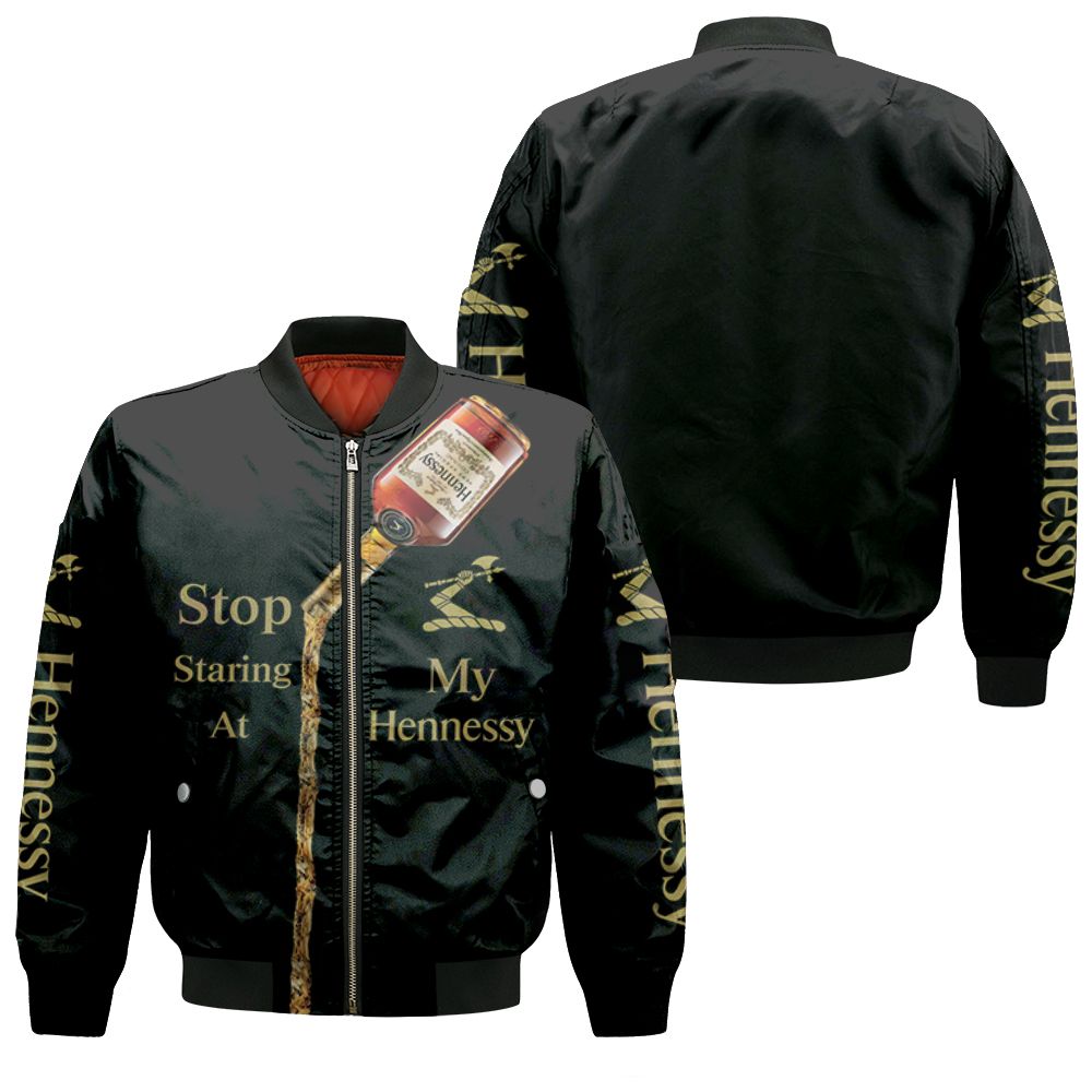 Stop Staring At My Hennessy Cognac Funny For Wine Lover 3d Bomber Jacket