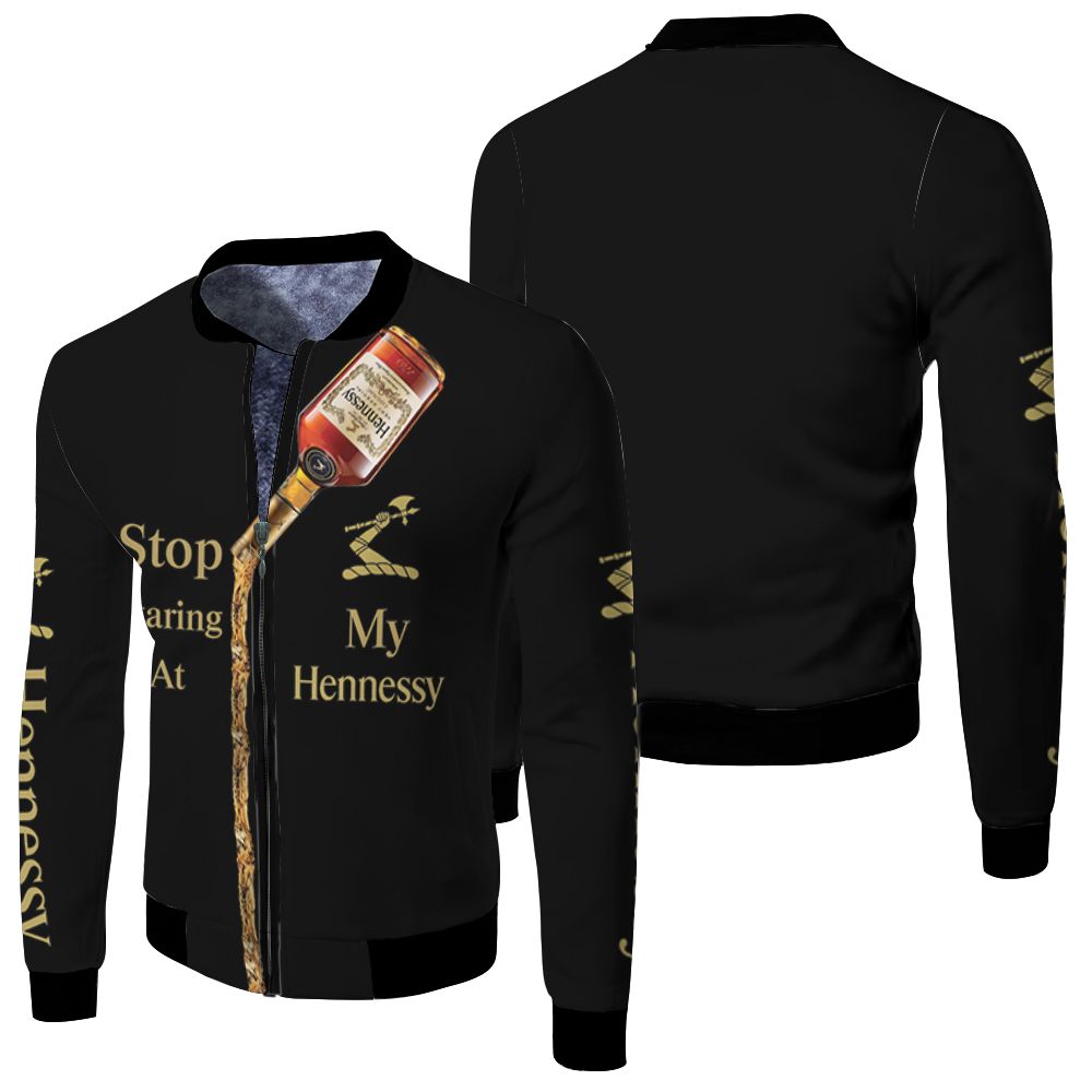 Stop Staring At My Hennessy Cognac Funny For Wine Lover 3d Fleece Bomber Jacket