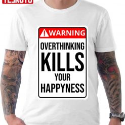 Warning Overthinking Kills Your Happiness Unisex T-Shirt