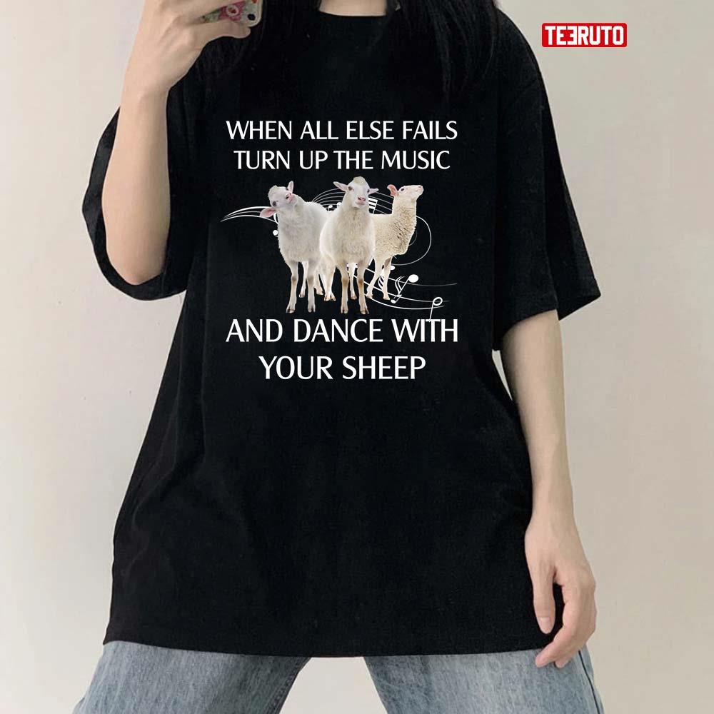 When All Else Fails Turn Up The Music And Dance With Your Sheep Unisex T-Shirt
