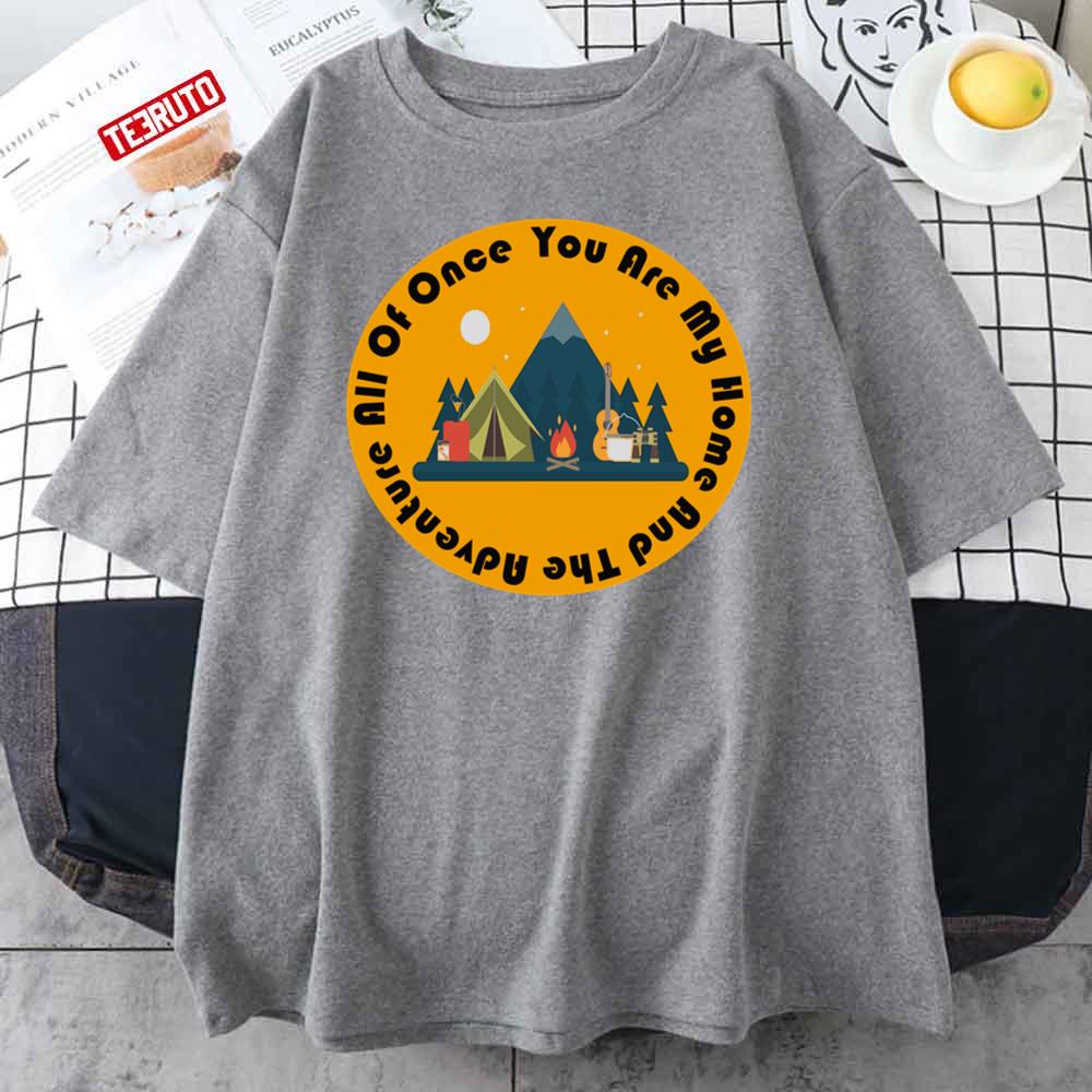 You Are My Home And The Adventure All Of Once Unisex T-Shirt