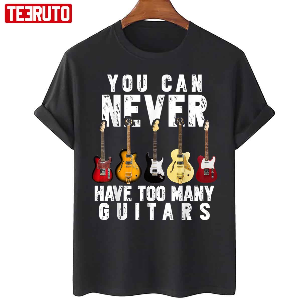 You Can Never Have Too Many Guitars Music Unisex T-Shirt