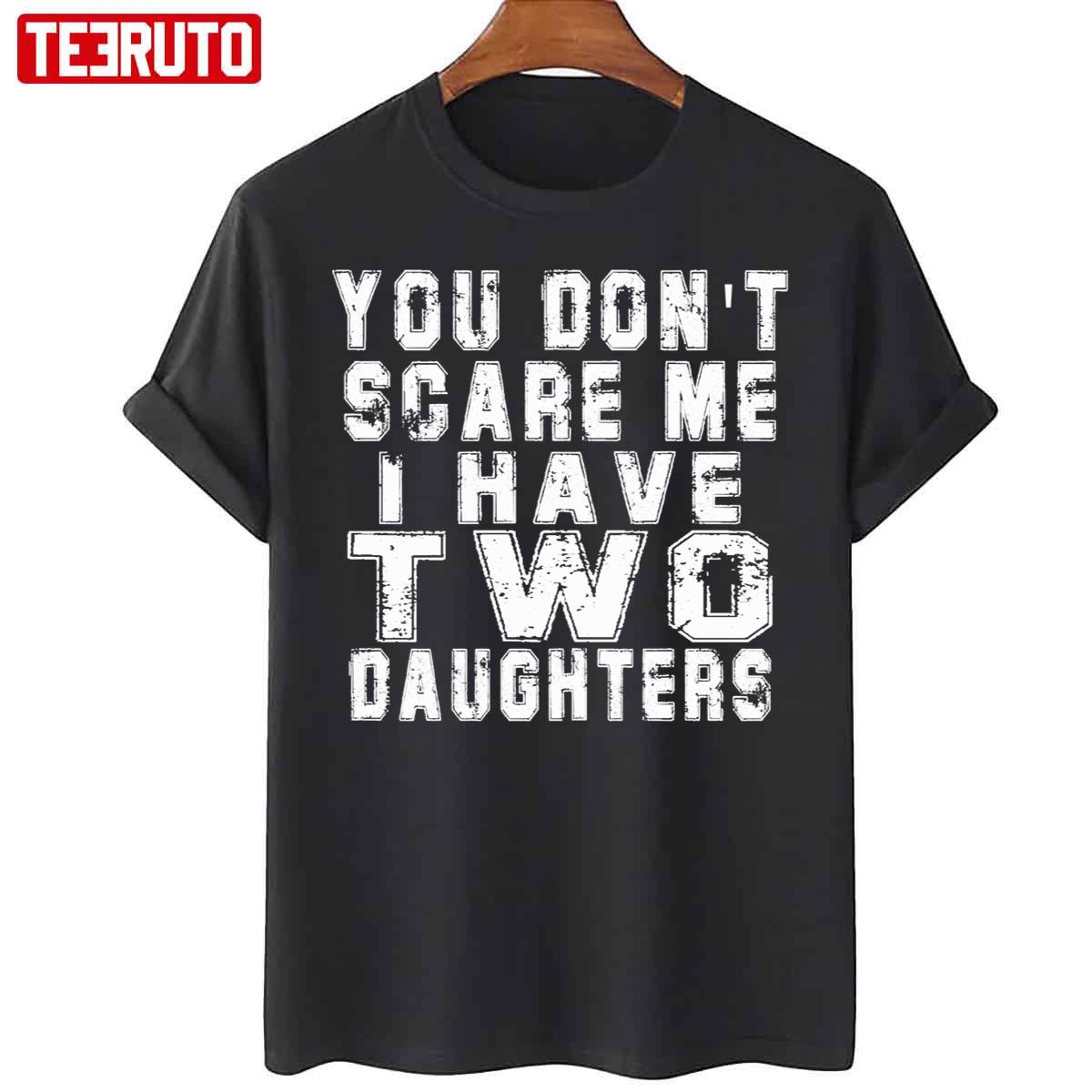 You Don’t Scare Me I Have Two Daughters Funny Unisex T-Shirt