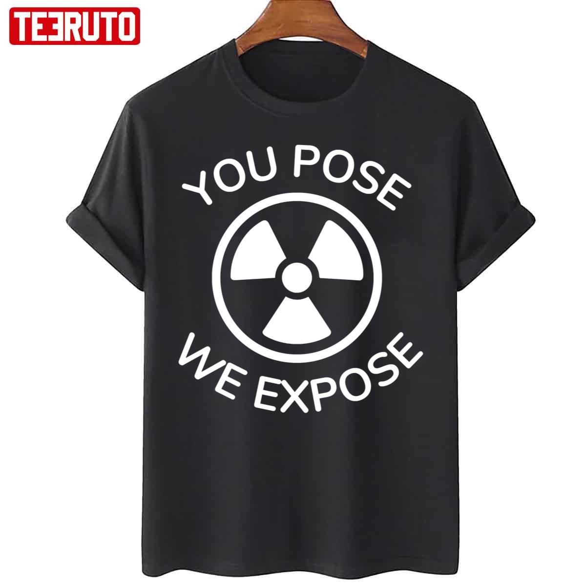 You Pose We Expose Unisex T-Shirt