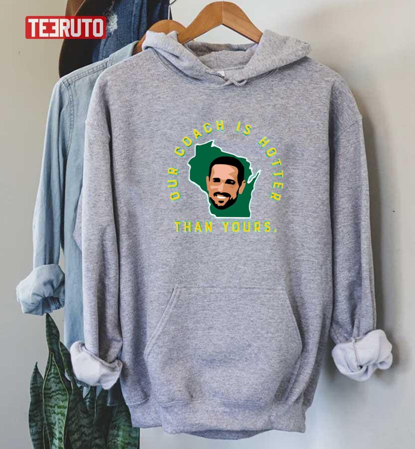 Aaron Rodgers Our Coach Is Hotter Than Yours Matt Lafleur Unisex Sweatshirt  - Teeruto