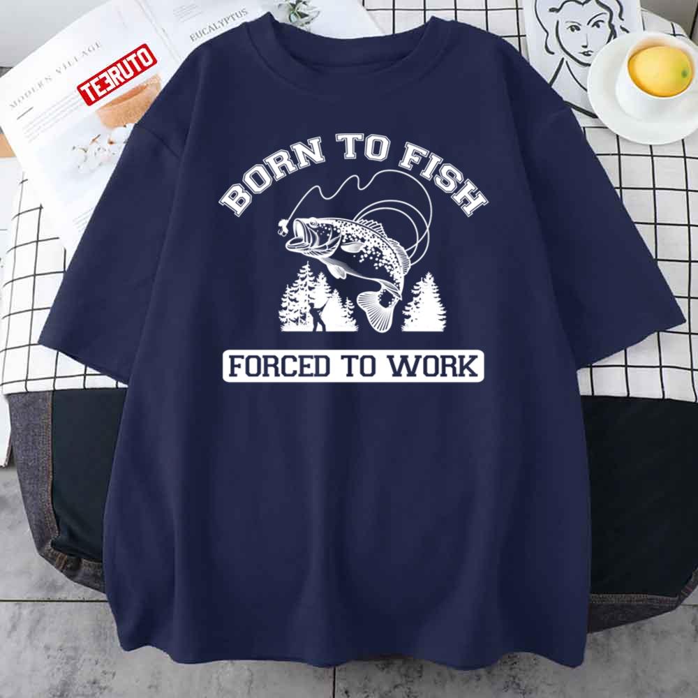 Born To Fish Forced To Work Funny Fishing Quote Unisex T-Shirt