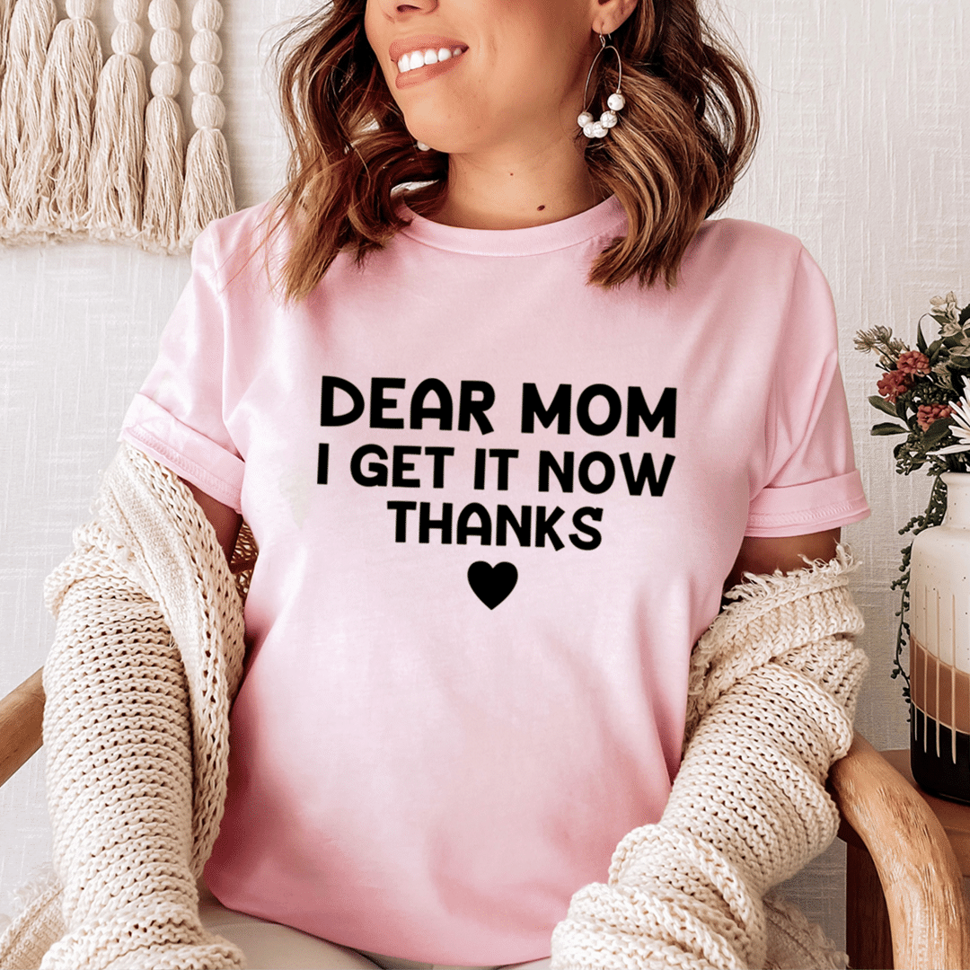 Dear Mom I Get It Now Thanks Unisex T-Shirt