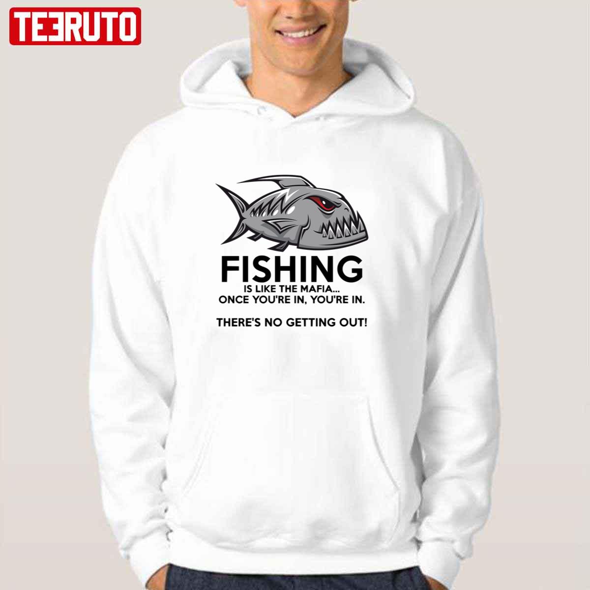 Fishing Is Like The Mafia Once You’re In You’re In There’s No Getting Out Unisex Hoodie