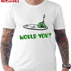 Green Eggs And Ham Would You Unisex T-Shirt