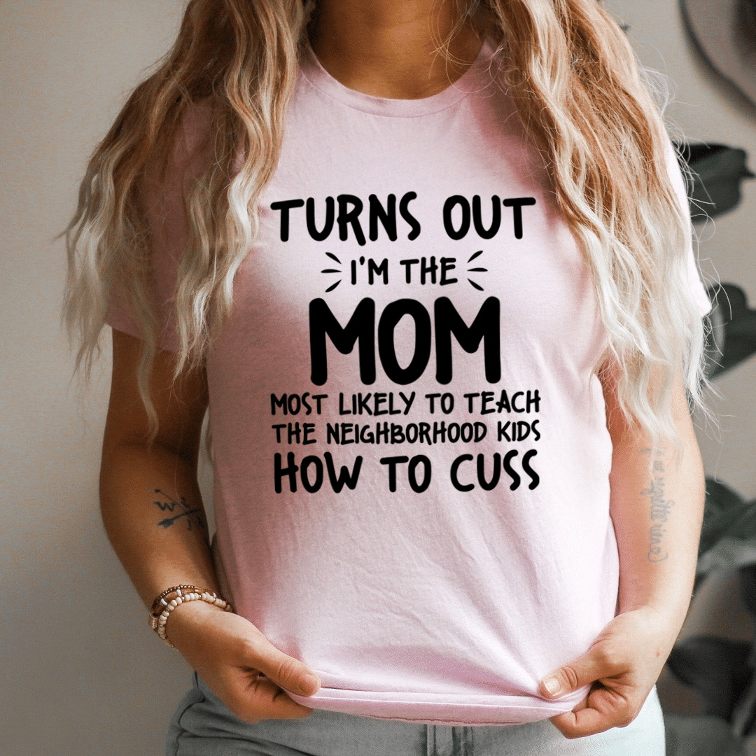 I’m The Mom Most Likely To Teach The Neighborhood Kids How To Cuss Unisex T-Shirt