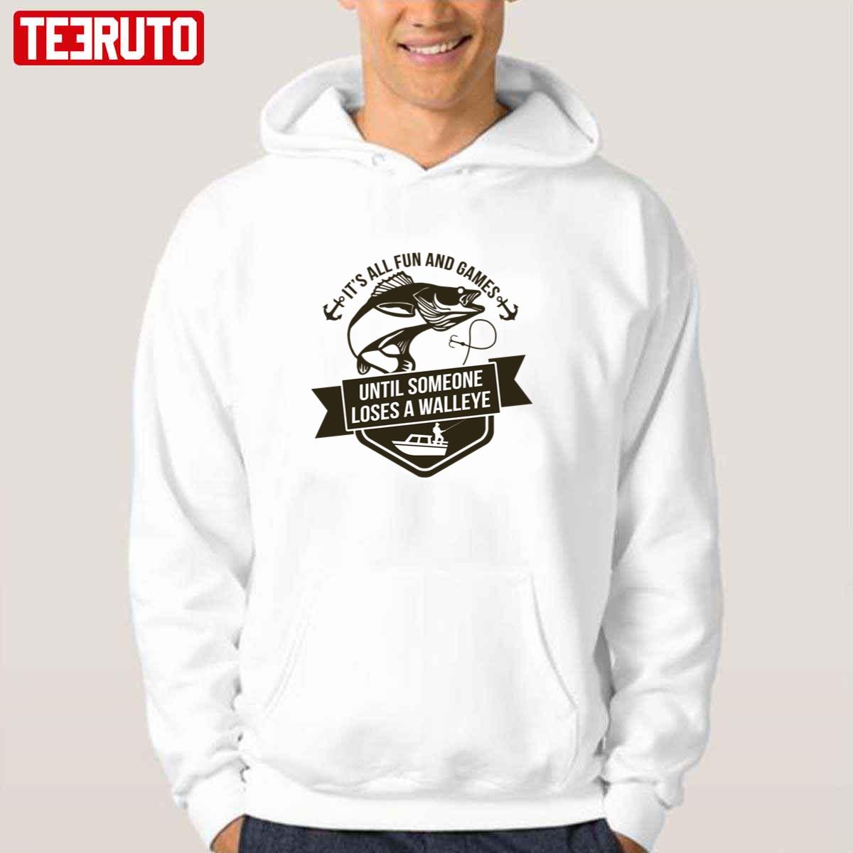 It’s All Fun And Games Until Someone Loses A Walleye Fishing Pro Fisherman Unisex Hoodie