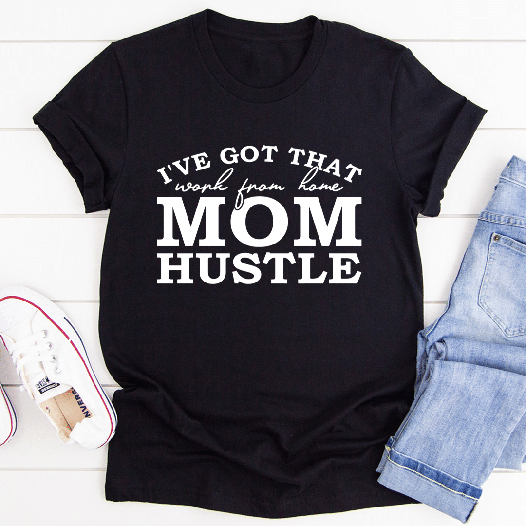 I’ve Got That Work From Home Mom Hustle Mother’s Day Unisex T-Shirt