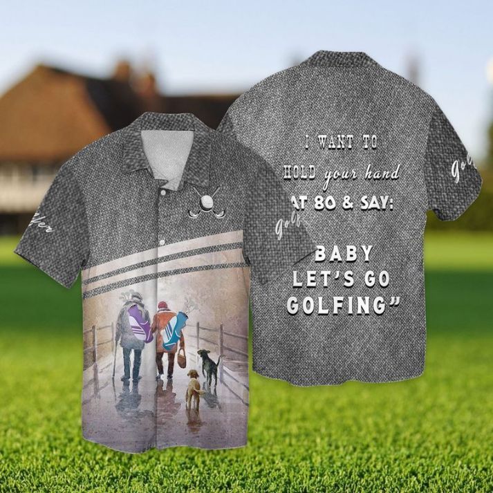 Let’s Go Golfing I Want To Hold Your Hand That 80 And Say Baby Let’s Go Golfing Hawaiian Shirt