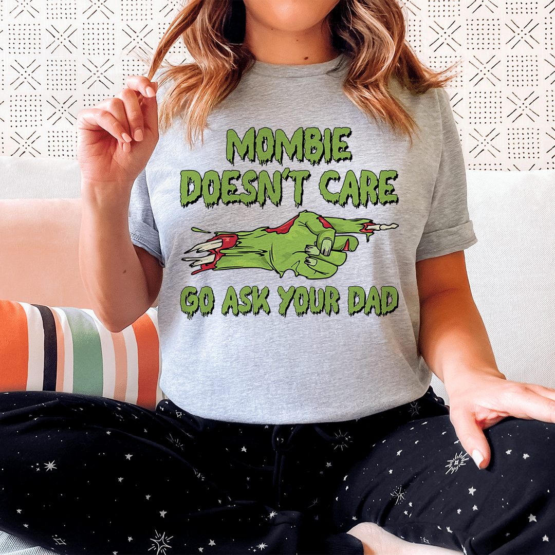 Mombie Doesn’t Care Go Ask Your Dad Unisex T-Shirt