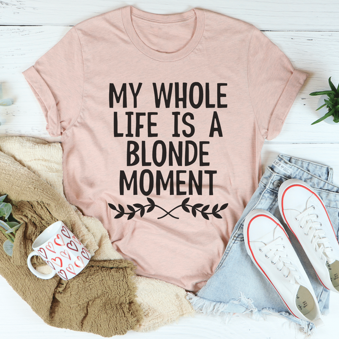 My Whole Life Is A Blonde Moment Mother’s Day Unisex T-Shirt