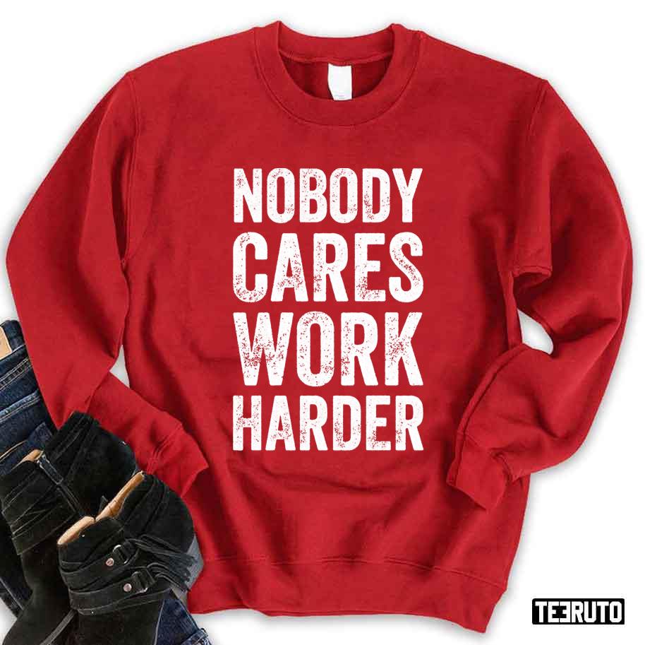 Nobody Cares Work Harder Funny Entrepreneur Unisex Sweatshirt