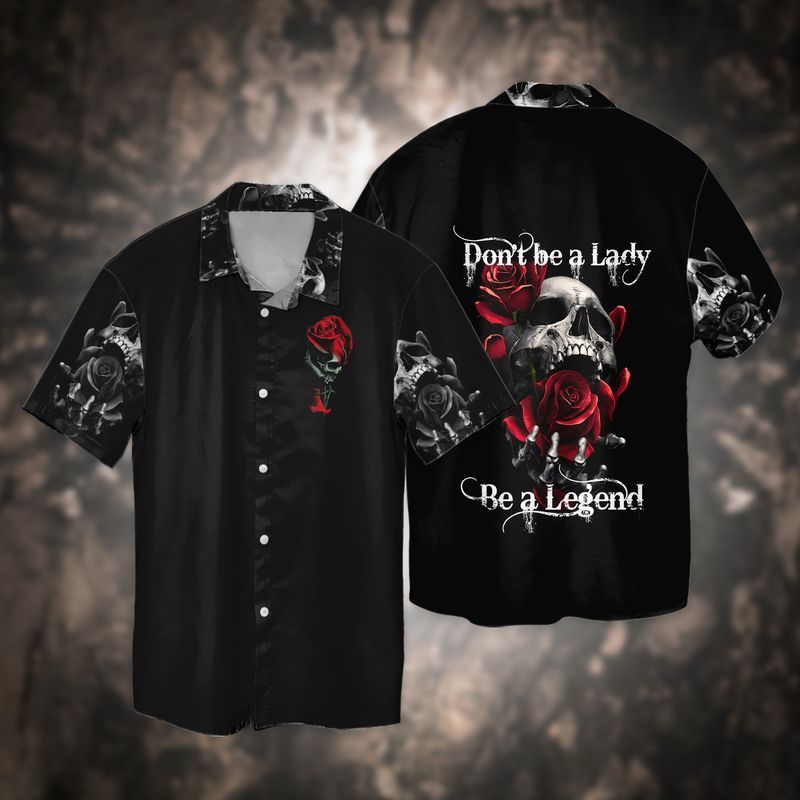 Skull With Flowers Don’t Be A Lady Be A Legend Hawaiian Shirt