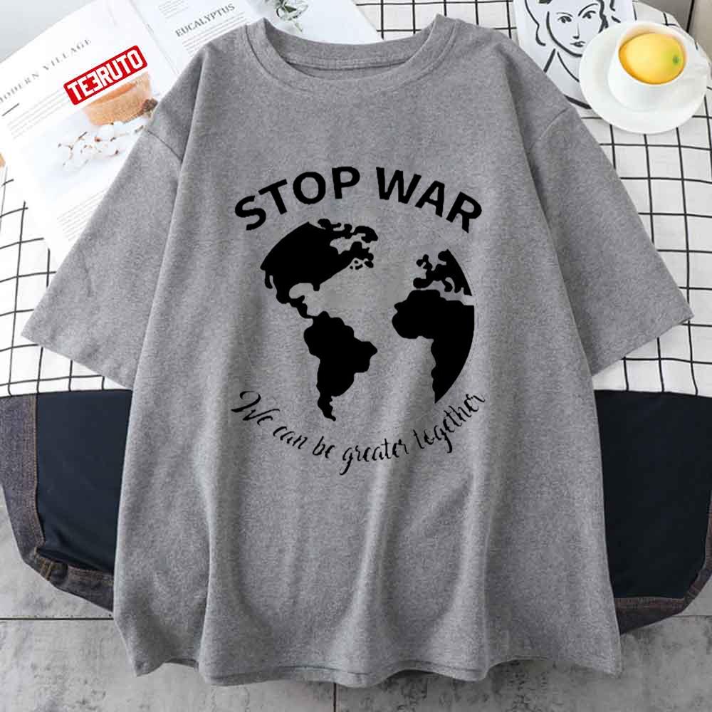 Stop War We Can Be Greater Together Peace Ukraine Unisex T-Shirt