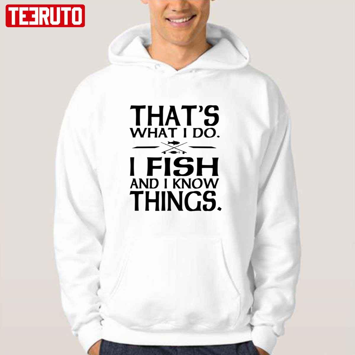 That’s What I Do I Fish And I Know Things Unisex Hoodie