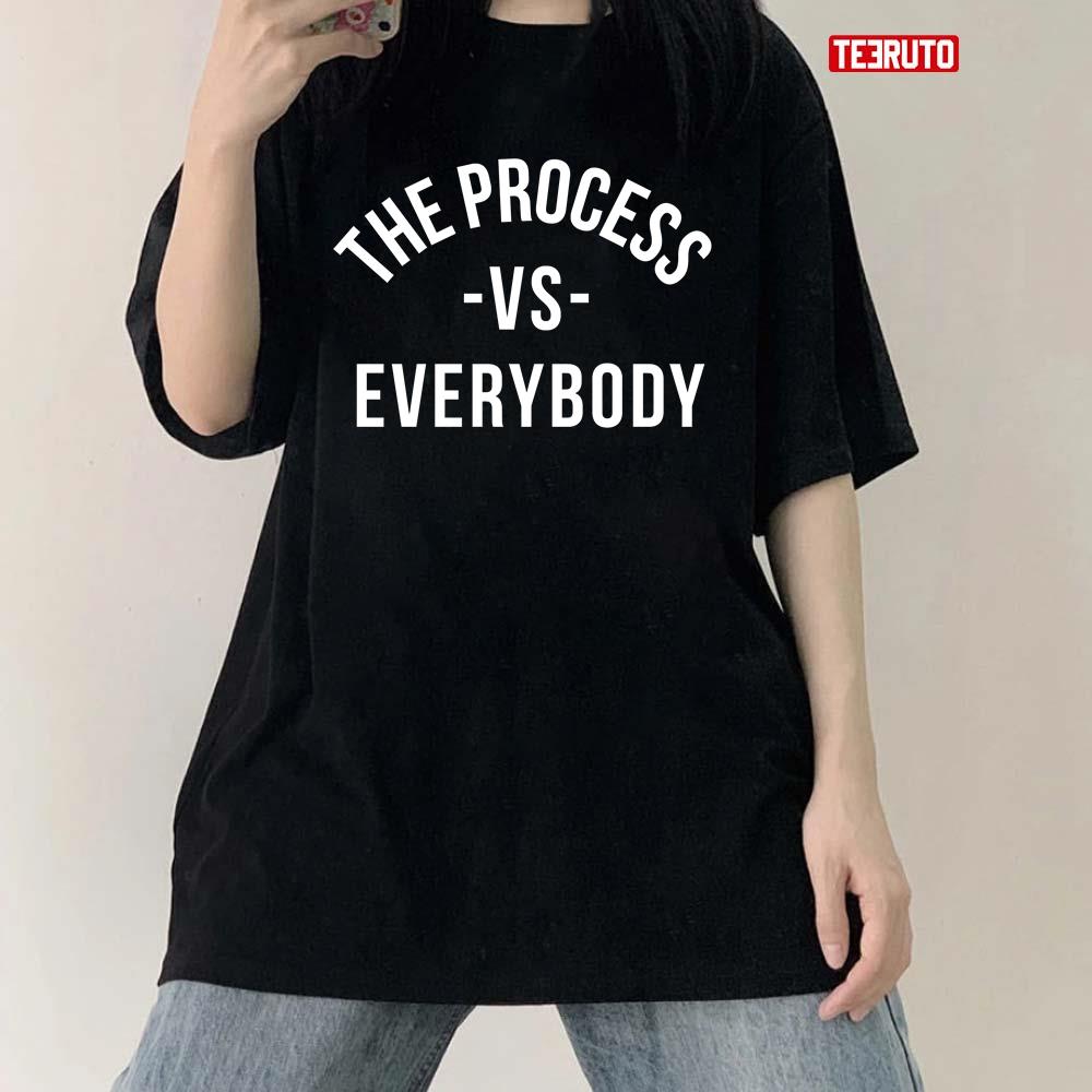 The Process Vs Everybody Unisex T-Shirt