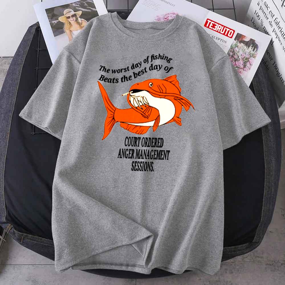 The Worst Day Of Fishing Beats The Day Of Court Ordered Anger Management Unisex T-Shirt