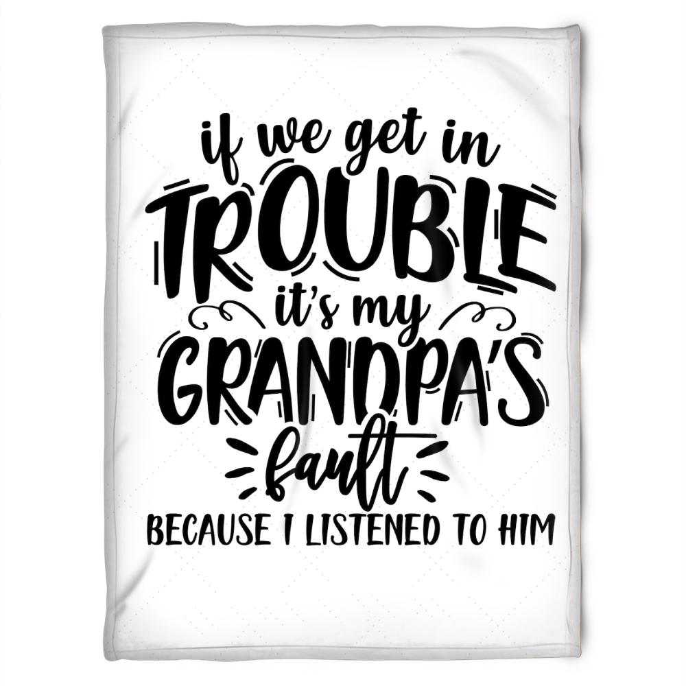 To My Grandpa It’s My Grandpa Fault Because I Listened To Him This Fleece Blanket For Grandparents From Granddaughter For Grandson