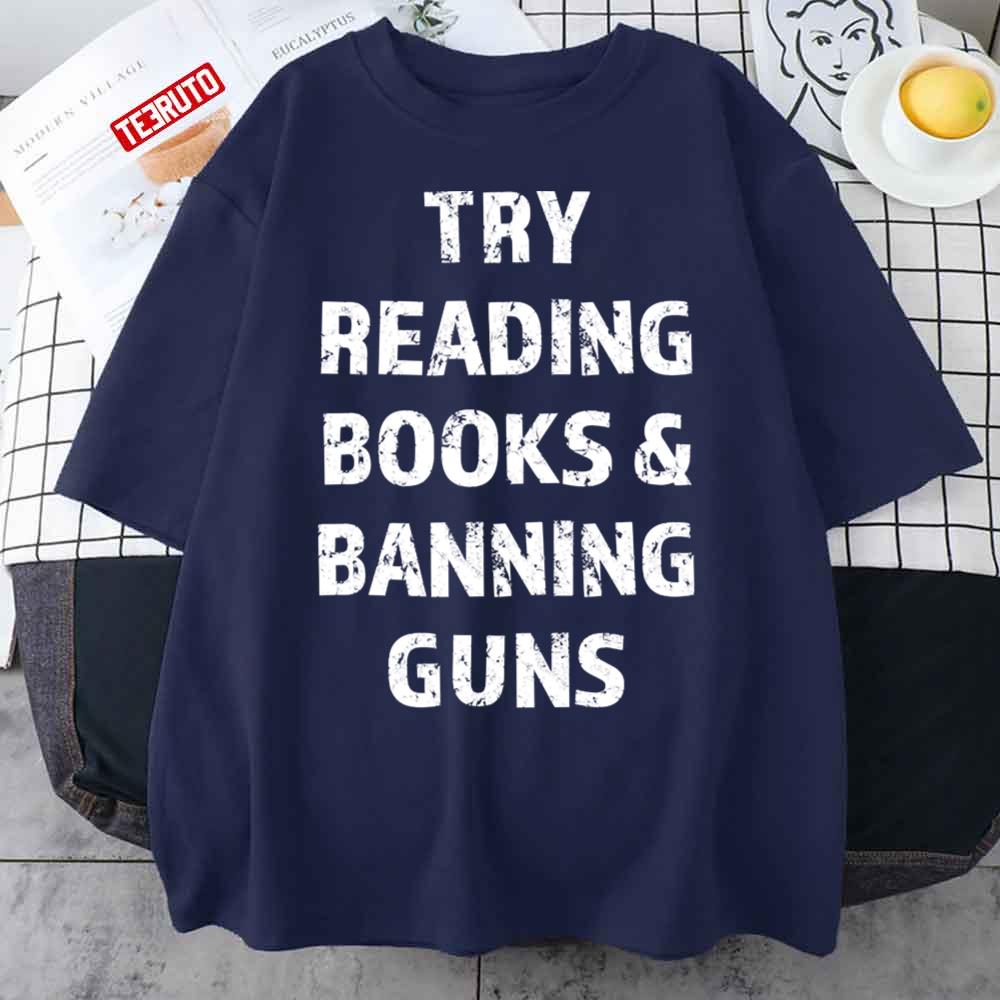 Try Reading Books And Banning Guns Unisex T-Shirt