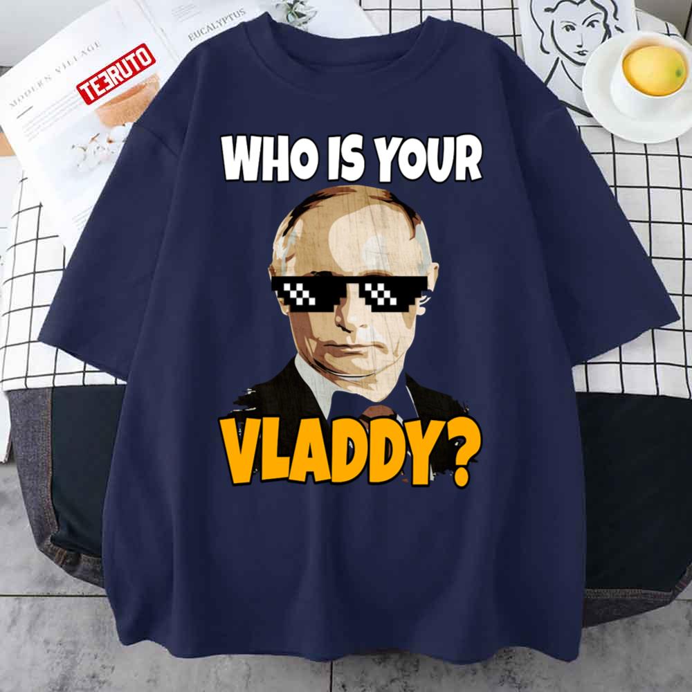 Who Is Your Vladdy Funny Russian President Vladimir Putin Unisex T-Shirt