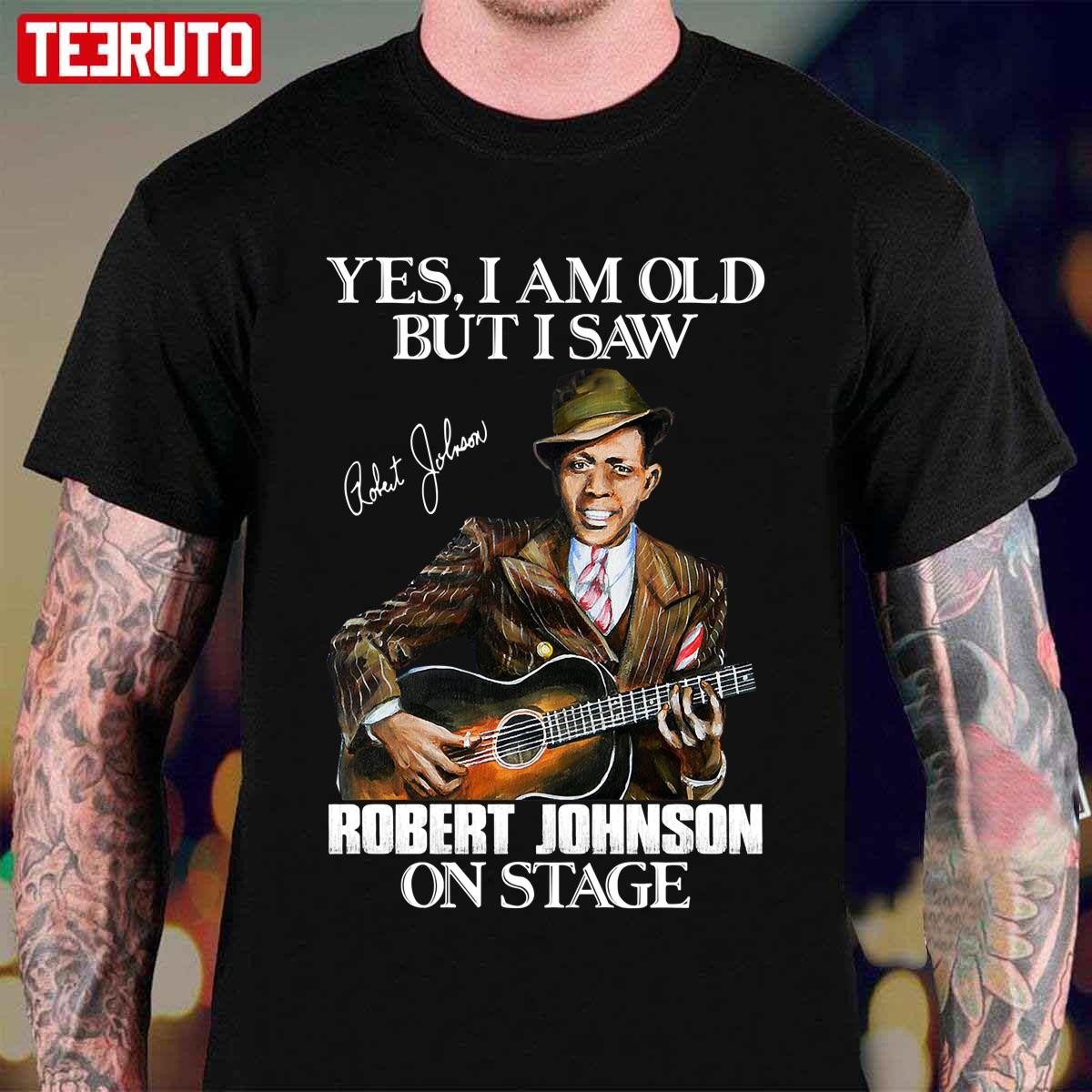 Yes I’m Old But I Saw Robert Johnson On Stage Unisex T-Shirt