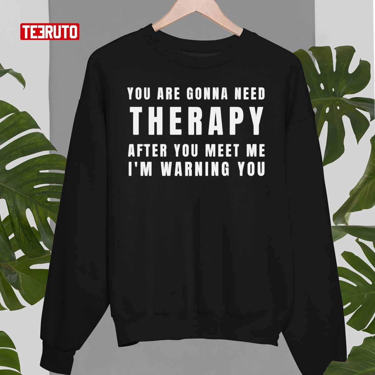 You Are Gonna Need Therapy After You Meet Me Unisex Sweatshirt