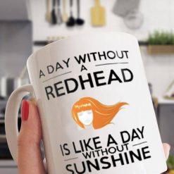 A Day Without Redhead Is Like A Day Without Sunshine Premium Sublime Ceramic Coffee Mug White