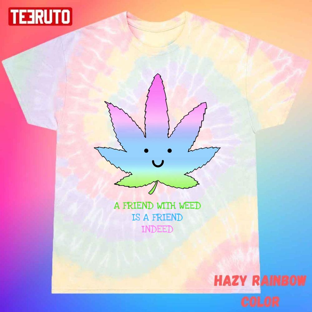 A Friend With Weed Is A Friend Indeed Unisex Tie Dye T-Shirt