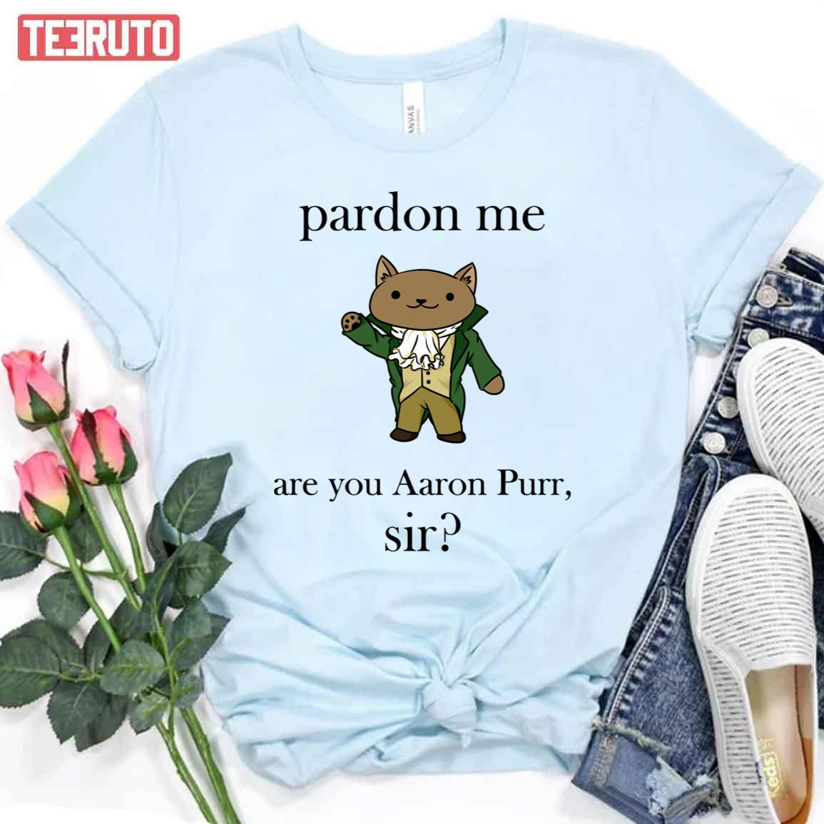 : Pardon Me Are You Aaron Purr Sir T-shirt : Clothing